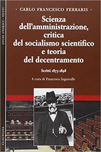 Scienza dell'amministrazione, critica del socialismo scientifico e teoria del decentramento. Scritti 1873-1898. Vol. 2 - Carlo F. Ferraris - 2