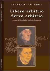 Libero arbitrio. Servo arbitrio - Erasmo da Rotterdam,Martin Lutero - copertina