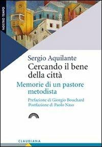 Cercando il bene della città. Memorie di un pastore metodista - Sergio Aquilante - copertina