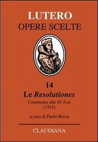 Le Resolutiones. Commento alle 95 tesi (1518). Testo latino a fronte - Martin Lutero - copertina