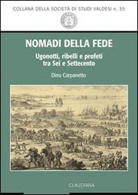 Nomadi della fede. Ugonotti, ribelli e profeti tra Sei e Settecento - Dino Carpanetto - copertina