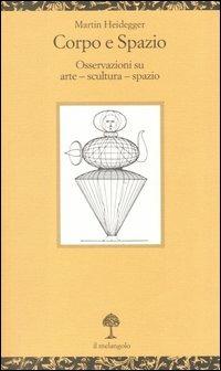 Corpo e spazio. Osservazioni su arte - scultura - spazio. Testo tedesco a fronte - Martin Heidegger - copertina