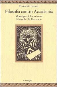 Filosofia contro accademia. Montaigne, Schopenhauer, Nietzsche, de Unamuno - Fernando Savater - copertina