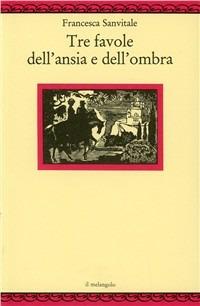 Tre favole dell'ansia e dell'ombra - Francesca Sanvitale - copertina