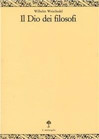 Il dio dei filosofi. Vol. 2: Dall'Idealismo tedesco a Heidegger. - Wilhelm Weischedel - copertina