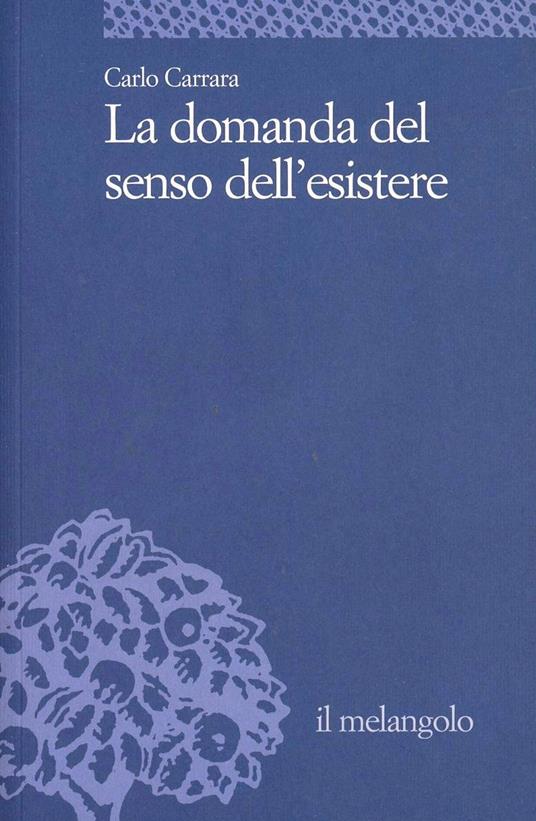 La domanda del senso dell'esistere - Carlo Carrara - 2