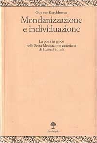 Mondanizzazione e individuazione. La posta in gioco nella sesta Meditazione cartesiana di Husserl e Fink - Guy Van Kerchkoven - copertina