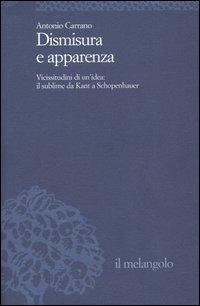 Dismisura e apparenza. Vicissitudini di un'idea: il sublime da Kant a Schopenhauer - Antonio Carrano - copertina