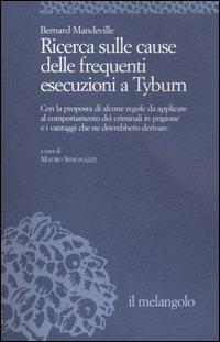 Ricerca sulle cause delle frequenti esecuzioni a Tyburn. Con la proposta di alcune regole da applicare al comportamento dei criminali in prigione e i vantaggi ... - Bernard Mandeville - copertina