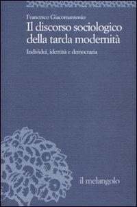 Il discorso sociologico della tarda modernità. Individui, identità, democrazia - Francesco Giacomantonio - copertina
