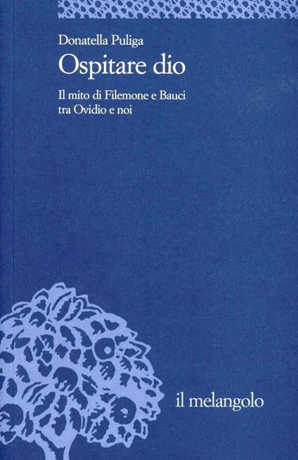 Ospitare Dio. Il mito di Filemone e Bauci tra Ovidio e noi - Donatella Puliga - copertina