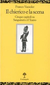 Il chierico e la scena. Cinque capitoli su Sanguineti e il teatro - Franco Vazzoler - copertina