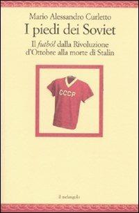 I piedi dei Soviet. Il futból dalla Rivoluzione d'Ottobre alla morte di Stalin - M. Alessandro Curletto - copertina