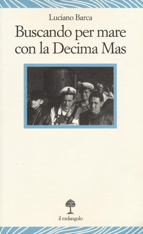 Buscando per mare con la decima Mas - Luciano Barca - copertina