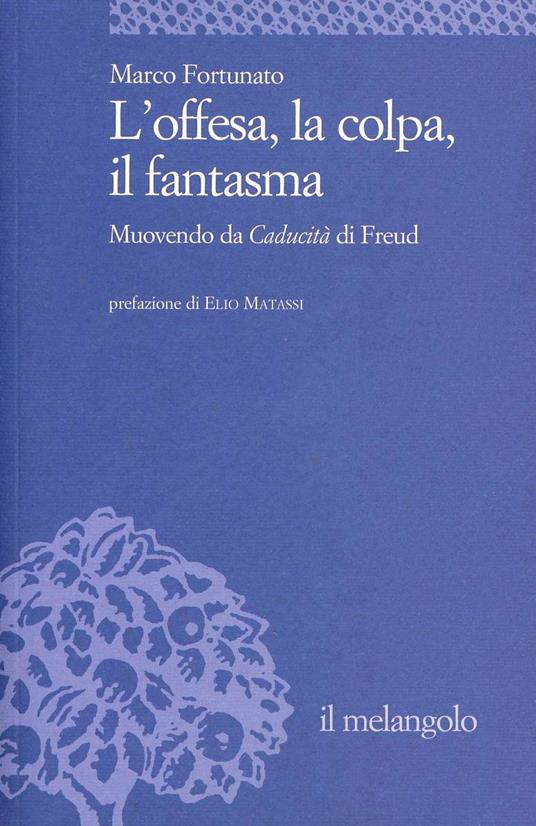 L' offesa, la colpa, il fantasma. Muovendo da «Caducità» di Freud - Marco Fortunato - copertina