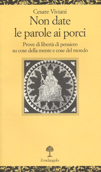 Non date le parole ai porci. Prove di libertà di pensiero su cose della mente e cose del mondo - Cesare Viviani - copertina