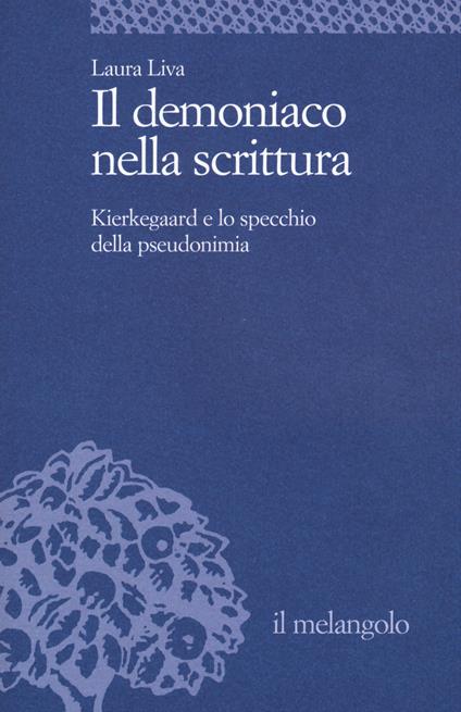 Il demoniaco nella scrittura. Kierkegaard e lo specchio della pseudonimia - Laura Liva - copertina