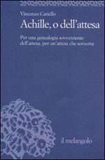 Achille, o dell'attesa. Per una genealogia sovverziente dell'attesa, per un'attesa che sovverta