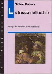 La freccia nell'occhio. Psicologia della prospettiva e arte rinascimentale - Michael Kubouy - copertina