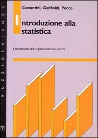 Introduzione alla statistica. I fondamenti dell'argomentazione incerta - Domenico Costantini,Ubaldo Garibaldi,M. Antonietta Penco - copertina