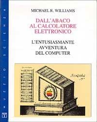 Dall'abaco al calcolatore elettronico. L'entusiasmante avventura del computer - Michael Williams - copertina