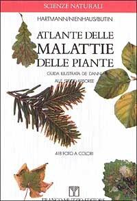 Atlante delle malattie delle piante. Guida illustrata dei danni alle specie arboree - Günter Hartmann,Franz Nienhaus,Heinz Butin - copertina