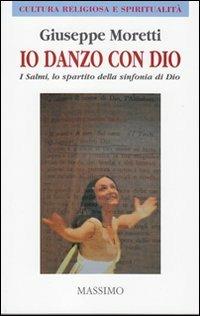 Io danzo con Dio. I Salmi, lo spartito della sinfonia di Dio - Giuseppe Moretti - copertina