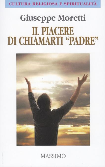 Il piacere di chiamarti «padre» - Giuseppe Moretti - copertina