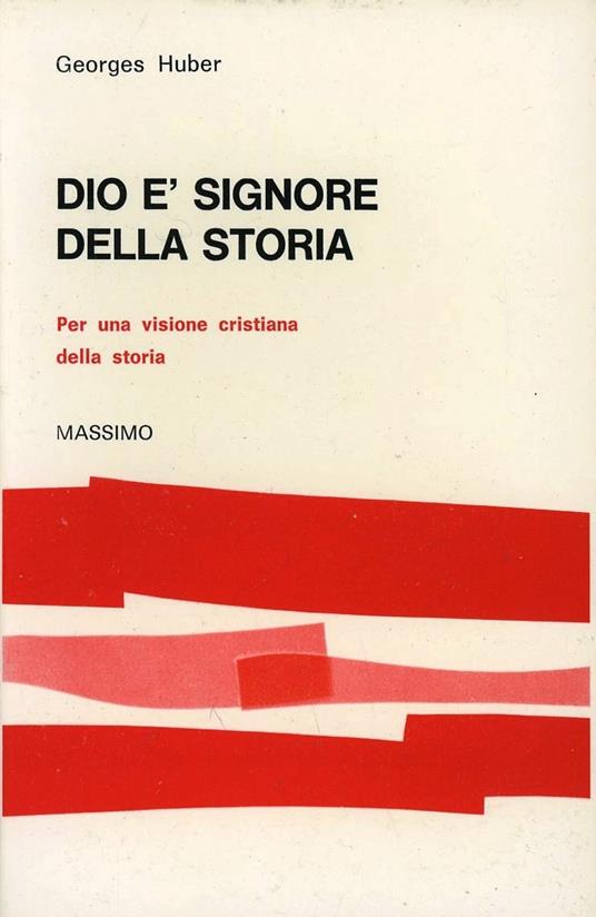 Dio è signore della storia. Per una visione cristiana della storia - Georges Huber - copertina