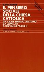 Il pensiero sociale della Chiesa cattolica. Un ideale storico cristiano da Leone XIII a Giovanni Paolo II