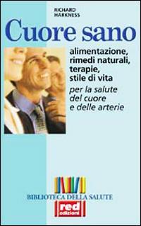 Cuore sano. Alimentazione, rimedi naturali, terapie, stile di vita per la salute del cuore e delle arterie - Richard Harkness - copertina