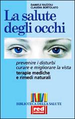 La salute degli occhi. Prevenire i disturbi. Curare e migliorare la vista. Terapie mediche e rimedi naturali