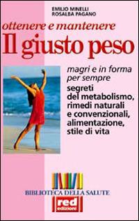 Ottenere e mantenere il giusto peso. Magri e in forma per sempre - Emilio Minelli,Rosalba Pagano - copertina