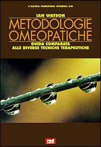 Metodologie omeopatiche. Guida comparata alle diverse tecniche terapeutiche - Ian Watson - copertina