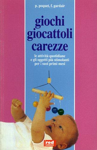 Giochi, giocattoli, carezze. Giorno per giorno, le attività e gli oggetti più stimolanti per i suoi primi mesi - Pierre Poquet,François Gardair - copertina