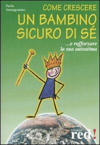 Come crescere un bambino sicuro di sé... E rafforzare la sua autostima -  Paola Santagostino - Libro - Red Edizioni - Piccoli grandi manuali | IBS