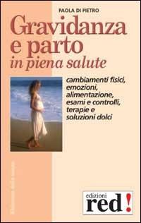 Gravidanza e parto in piena salute. Come prepararsi alla nascita di un figlio. Cambiamenti fisici, emozioni, alimentazione, esami e controlli, terapie... - Paola Di Pietro - copertina