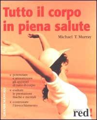 Tutto il corpo in piena salute - Michael T. Murray - 2