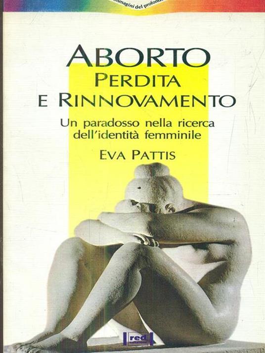 Aborto: perdita e rinnovamento. Un paradosso nella ricerca dell'identità femminile - Eva Pattis - copertina