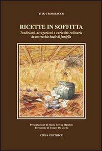 Ricette in soffitta. Tradizioni, divagazioni e curiosità culinarie da un vecchio baule di famiglia - Tito Trombacco - copertina