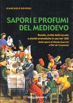 Sapori e profumi del Medioevo. Ricette, civiltà della tavola e piante aromatiche in uso nel '300. Dalle opere di Olindo Guerrini e Pier de' Crescenzi