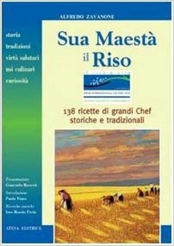 Sua maestà il riso. Storia, tradizioni, virtù salutari, usi culinari e curiosità. 138 ricette di grandi chef, storiche e tradizionali - Alfredo Zavanone - copertina