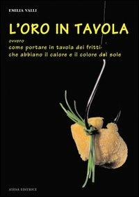 L'oro in tavola. Ovvero come portare in tavola dei fritti che abbiano il calore e il colore del sole - Emilia Valli - copertina