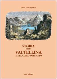 Storia della Valtellina e del corso dell'Adda - Splendiano Morselli - copertina