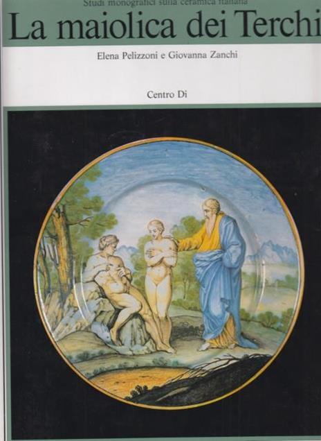 La maiolica dei Terchi. Una famiglia di vascellari romani nel '700 tra Lazio e Impero austro-ungarico - Elena Pelizzoni,Giovanna Zanchi - 2