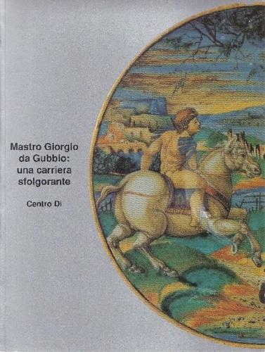 Mastro Giorgio da Gubbio: una carriera sfolgorante. Ediz. illustrata - copertina