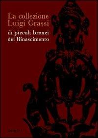 La collezione Luigi Grassi di piccoli bronzi del Rinascimento - copertina