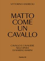 Matto come un cavallo. Cavallo e cavaliere nell'opera di Marino Marini. Ediz. illustrata