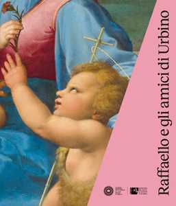 Image of Raffaello e gli amici di Urbino. Catalogo della mostra (Urbino, 3 ottobre 2019-19 gennaio 2020). Ediz. illustrata