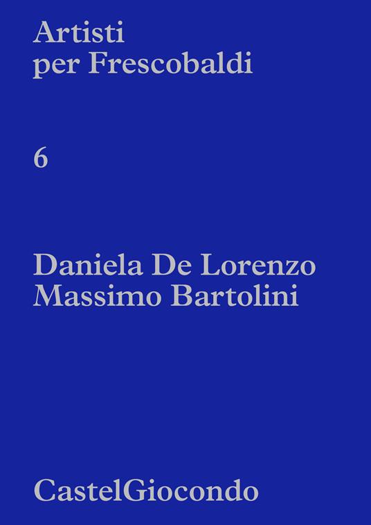 Artisti per Frescobaldi. CastelGiocondo. Daniela De Lorenzo, Massimo Bartolini - copertina
